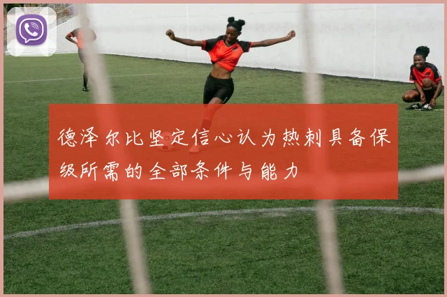 德泽尔比坚定信心认为热刺具备保级所需的全部条件与能力