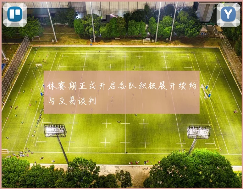 休赛期正式开启各队积极展开续约与交易谈判