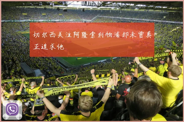 切尔西关注阿隆索利物浦却未曾真正追求他