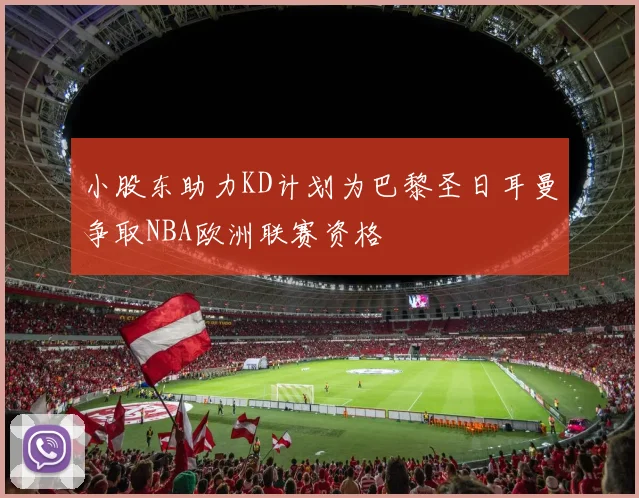 小股东助力KD计划为巴黎圣日耳曼争取NBA欧洲联赛资格